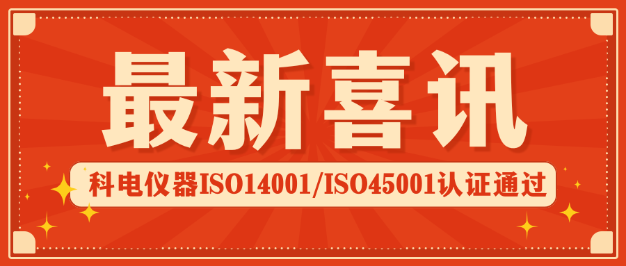 喜報 | 科電儀器順利通過ISO14001環(huán)境管理體系及ISO45001職業(yè)健康安全體系認證